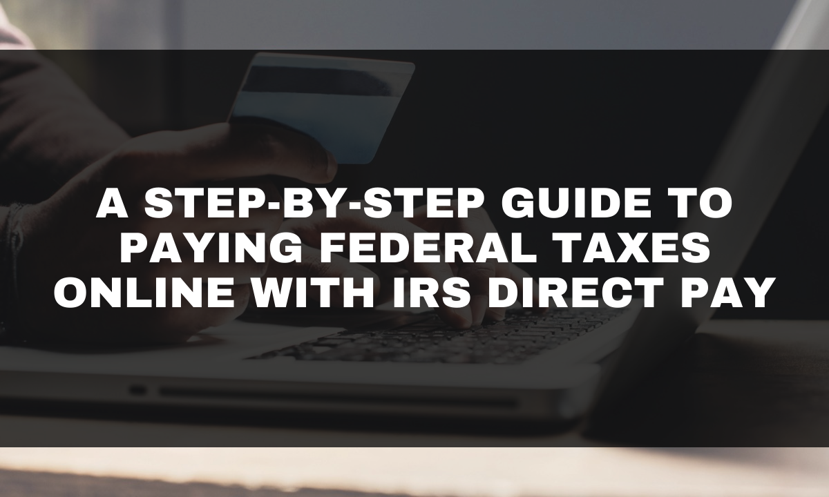 A Step-by-Step Guide to Paying Federal Taxes Online with IRS Direct Pay A Step-by-Step Guide to Paying Federal Taxes Online with IRS Direct Pay