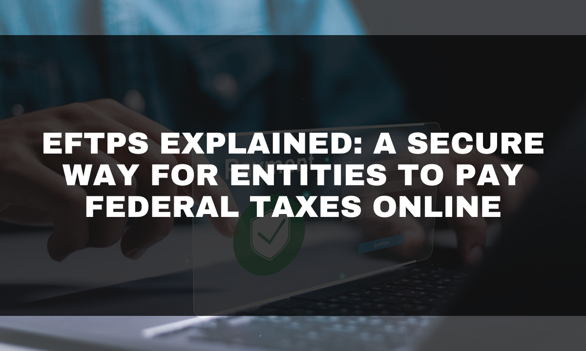 EFTPS Explained - A Secure Way for Entities to Pay Federal Taxes Online