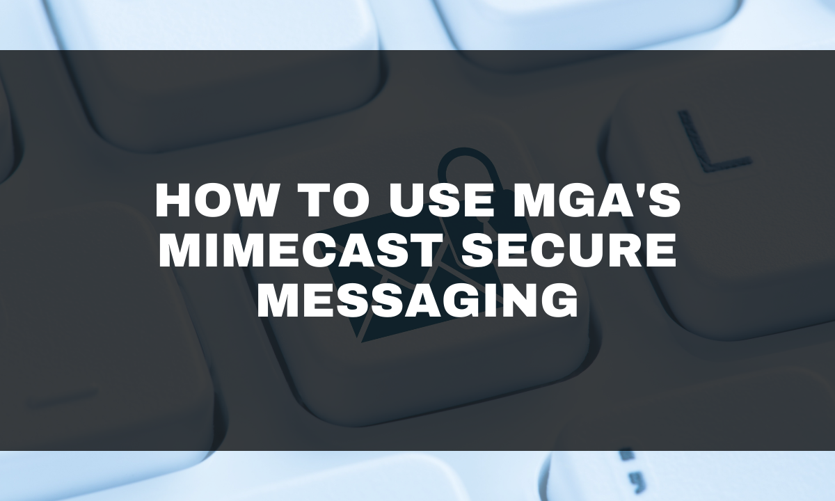 How To Use MGAs Mimecast Secure Messaging How To Use MGAs Mimecast Secure Messaging