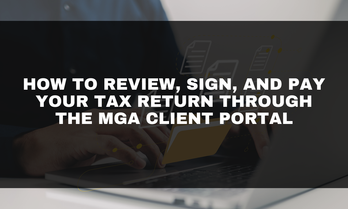 How to Review, Sign, and Pay Your Tax Return Through the MGA Client Portal-1 How to Review, Sign, and Pay Your Tax Return Through the MGA Client Portal-1