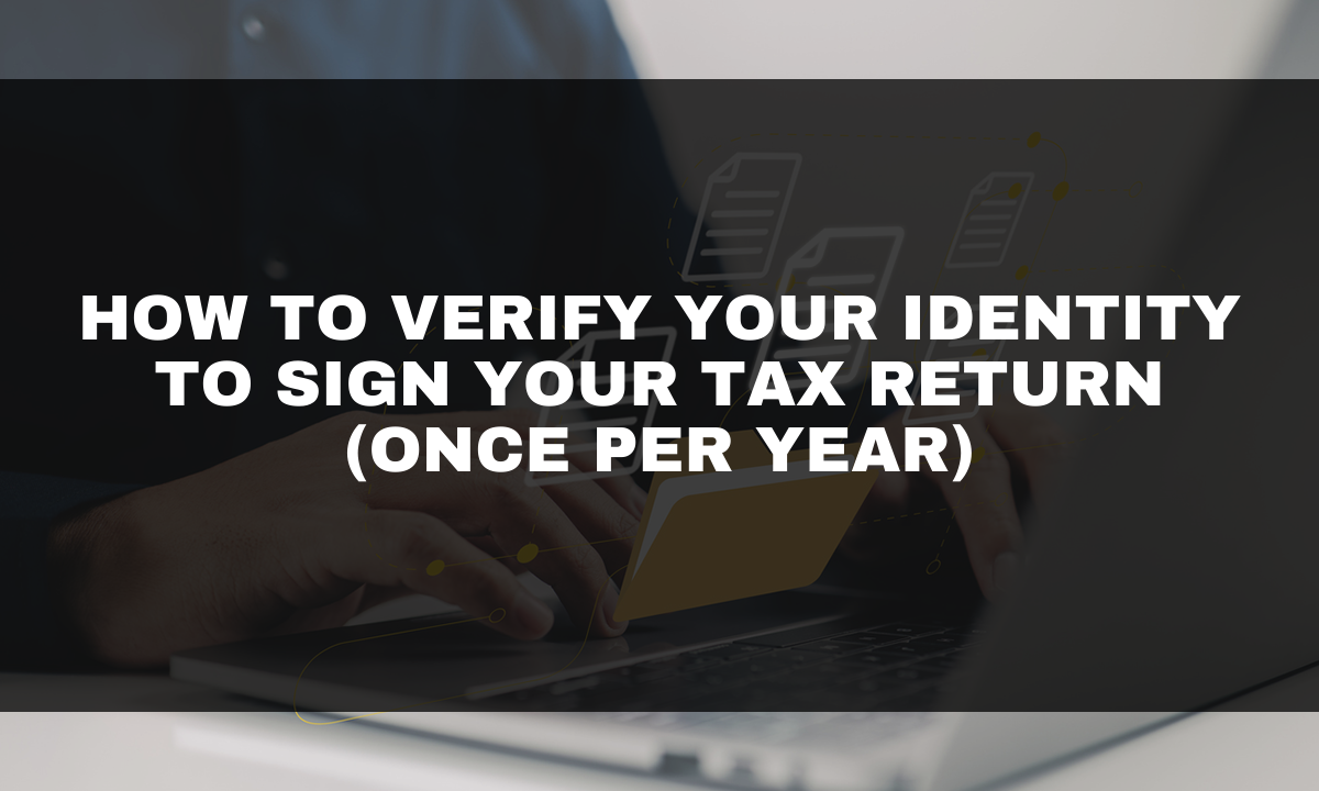 How to Verify Your Identity to Sign Your Tax Return (Once Per Year)